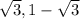 \sqrt{3} , 1- \sqrt{3}