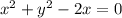 x^2+y^2-2x=0