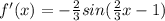 f'(x)=- \frac{2}{3}sin( \frac{2}{3}x-1 )