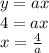 y = ax \\ &#10;4 = ax \\ &#10;x = \frac{4}{a}