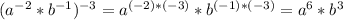 (a^{-2}*b^{-1})^{-3}=a^{(-2)*(-3)}*b^{(-1)*(-3)}=a^6*b^3