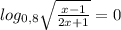 log_{0,8} \sqrt{ \frac{x-1}{2x+1} } =0