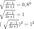 \sqrt{ \frac{x-1}{2x+1} } = 0,8^{0} &#10;&#10; \sqrt{ \frac{x-1}{2x+1} } =1&#10;&#10;( \sqrt{ \frac{x-1}{2x+1} } ) ^{2}=1^{2}