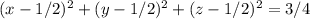 (x-1/2)^2+(y-1/2)^2+(z-1/2)^2=3/4