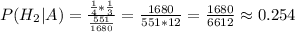 P(H_2 | A) = \frac{\frac{1}{4}*\frac{1}{3}}{\frac{551}{1680}} = \frac{1680}{551*12} = \frac{1680}{6612} \approx 0.254