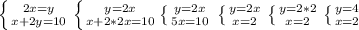 \left \{ {{2x=y} \atop {x+2y=10}} \right. \left \{ {{y=2x} \atop {x+2*2x=10}} \left \{ {{y=2x} \atop {5x=10}} \right. \right. \left \{ {{y=2x} \atop {x=2}} \right. \left \{ {{y=2*2} \atop {x=2}} \right. \left \{ {{y=4} \atop {x=2}} \right.