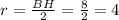 r= \frac{BH}{2} = \frac{8}{2} =4