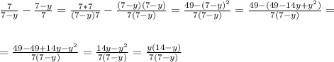 \frac{7}{7-y}-\frac{7-y}{7}=\frac{7*7}{(7-y)7}-\frac{(7-y)(7-y)}{7(7-y)}=&#10;\frac{49-(7-y)^2}{7(7-y)}=\frac{49-(49-14y+y^2)}{7(7-y)}= \\ \\ \\ =&#10;\frac{49-49+14y-y^2}{7(7-y)}=\frac{14y-y^2}{7(7-y)}=\frac{y(14-y)}{7(7-y)}