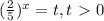 ( \frac{2}{5} )^{x}=t, t\ \textgreater \ 0