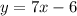 y = 7x-6