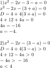 1) x^2-2x-3-a=0\\x^2-2x-(3+a)=0\\D=4+4(3+a)=0\\4+12+4a=0\\4a=-16\\a=-4.\\\\2) x^2-2x-(3-a)=0\\D=4+4(3-a)\ \textgreater \ 0\\4+12-4a\ \textgreater \ 0\\-4a\ \textgreater \ -16\\a\ \textless \ 4\\