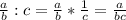 \frac{a}{b} :c= \frac{a}{b} * \frac{1}{c} = \frac{a}{bc}