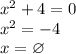 x^2+4=0\\&#10;x^2=-4\\&#10;x=\varnothing