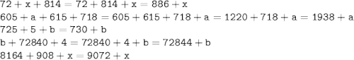 \displaystyle \tt 72+x+814=72+814+x=886+x\\\displaystyle \tt 605+a+615+718=605+615+718+a=1220+718+a=1938+a\\\displaystyle \tt 725+5+b=730+b\\\displaystyle \tt b+72840+4=72840+4+b=72844+b\\\displaystyle \tt 8164+908+x=9072+x