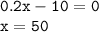 \tt 0.2x-10=0\\ x=50