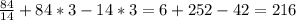 \frac{84}{14} + 84*3-14*3 = 6+252 -42=216