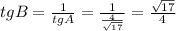 tgB= \frac{1}{tgA} = \frac{1}{ \frac{4}{ \sqrt{17} } } = \frac{ \sqrt{17} }{4}