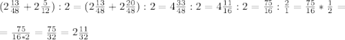 (2\frac{13}{48}+2\frac{5}{12}):2=(2\frac{13}{48}+2\frac{20}{48}):2=4\frac{33}{48}:2=4\frac{11}{16}:2=\frac{75}{16}:\frac{2}{1} =\frac{75}{16}*\frac{1}{2}=\\\\ =\frac{75}{16*2}=\frac{75}{32}=2\frac{11}{32}