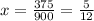 x=\frac{375}{900}=\frac{5}{12}