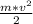 \frac{m*v ^{2} }{2}