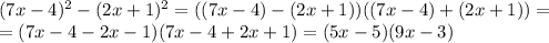 (7x-4)^2-(2x+1)^2 =((7x-4)-(2x+1))((7x-4)+(2x+1)) = \\=(7x-4-2x-1)(7x-4+2x+1)=(5x-5)(9x-3)