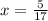 x= \frac{5}{17}