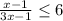 \frac{x-1}{3x-1} \leq 6