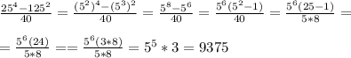 \frac{25^4-125^2}{40}=\frac{(5^2)^4-(5^3)^2}{40}=\frac{5^8-5^6}{40}=\frac{5^6(5^2-1)}{40}=\frac{5^6(25-1)}{5*8}=\\\\=\frac{5^6(24)}{5*8}==\frac{5^6(3*8)}{5*8}=5^5*3=9375