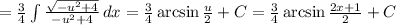 = \frac{3}{4} \int\limits { \frac{ \sqrt{-u^2+4} }{-u^2+4} } \, dx = \frac{3}{4} \arcsin \frac{u}{2} +C= \frac{3}{4} \arcsin \frac{2x+1}{2} +C