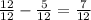 \frac{12}{12} - \frac{5}{12} = \frac{7}{12}