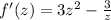 f'(z) = 3 z^{2} - \frac{3}{z}