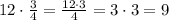 12\cdot \frac{3}{4}=\frac{12\cdot 3}{4}=3\cdot 3=9