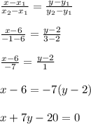 \frac{x-x_1}{x_2-x_1} = \frac{y-y_1}{y_2-y_1} \\ \\ \frac{x-6}{-1-6} = \frac{y-2}{3-2} \\ \\ \frac{x-6}{-7} = \frac{y-2}{1} \\ \\ x-6=-7(y-2) \\ \\ x+7y-20=0