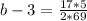 b-3= \frac{17*5}{2*69} &#10;