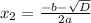 x_2= \frac{-b- \sqrt{D} }{2a}