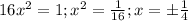 16x^2=1; x^2=\frac{1}{16}; x=\pm \frac{1}{4}