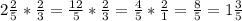 2 \frac{2}{5} * \frac{2}{3} = \frac{12}{5} * \frac{2}{3} = \frac{4}{5} * \frac{2}{1} = \frac{8}{5} =1 \frac{3}{5}