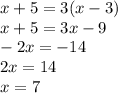 x+5=3(x-3)\\x+5=3x-9\\-2x=-14\\2x=14\\x=7