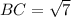 BC = \sqrt{7}