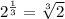 2^{ \frac{1}{3} } = \sqrt[3]{2}