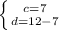 \left \{c=7} \atop {d=12-7} \right.