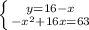 \left \{ {{y=16-x} \atop {-x^2+16x=63}} \right.