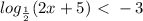 log_{ \frac{1}{2} } (2x+5)\ \textless \ -3