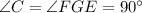 \angle C =\angle FGE = 90^{\circ}