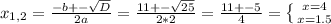 x_{1,2}= \frac{-b+- \sqrt{D} }{2a}= \frac{11+- \sqrt{25} }{2*2}= \frac{11+-5}{4}= \left \{ {{x=4} \atop {x=1.5}} \right.