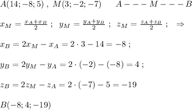 A(14;-8;5)\; ,\; M(3;-2;-7)\; \; \; \; \; \; A---M---B\\\\x_{M}= \frac{x_{A}+x_{B}}{2} \; ;\; \; y_{M}= \frac{y_{A}+y_{B}}{2}\; ;\; \; z_{M}=\frac{z_{A}+z_{B}}{2}\; ;\; \; \; \Rightarrow \\\\x_{B}=2x_{M}-x_{A}=2\cdot 3-14=-8\; ;\\\\y_{B}=2y_{M}-y_{A}=2\cdot (-2)-(-8)= 4\; ;\\\\z_{B}=2z_{M}-z_{A}=2\cdot (-7)-5=-19\\\\B(-8;4;-19)