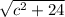 \sqrt{c^{2} +24}