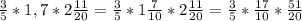 \frac{3}{5}*1,7*2 \frac{11}{20} = \frac{3}{5}*1 \frac{7}{10}*2 \frac{11}{20}= \frac{3}{5}* \frac{17}{10}* \frac{51}{20}