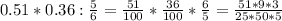 0.51*0.36: \frac{5}{6} = \frac{51}{100}* \frac{36}{100}* \frac{6}{5}= \frac{51*9*3}{25*50*5}