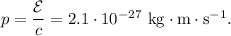 p=\dfrac{\mathcal E}{c}=2.1\cdot 10^{-27}\mathrm{\ kg\cdot m\cdot s^{-1}}.